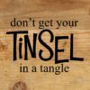 Dont Get Your Tinsel In A Tangle / 6x6 Reclaimed Wood Sign