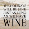 The Holidays Will Be Fine Just As Long As We Have Wine / 6x6 Reclaimed Wood Sign