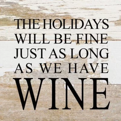 The Holidays Will Be Fine Just As Long As We Have Wine / 6x6 Reclaimed Wood Sign